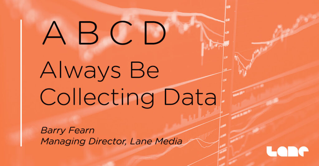 quote - ABCD - Always be collecting data - Barry Fearn, Managing Director, Lane Media